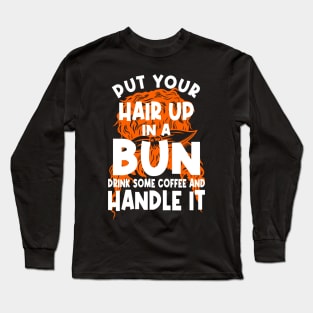 Put Your Hair Up In A Bun Drink Some Coffee And Handle It Long Sleeve T-Shirt